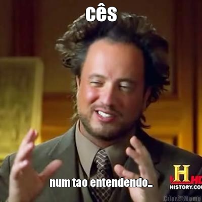 c�s num tao entendendo...