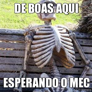 DE BOAS AQUI ESPERANDO O MEC