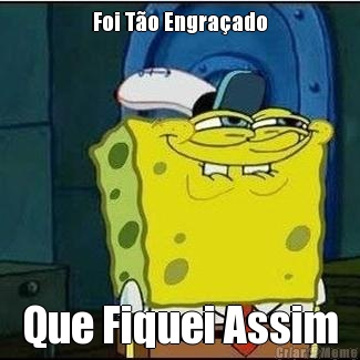 Foi T�o Engra�ado Que Fiquei Assim