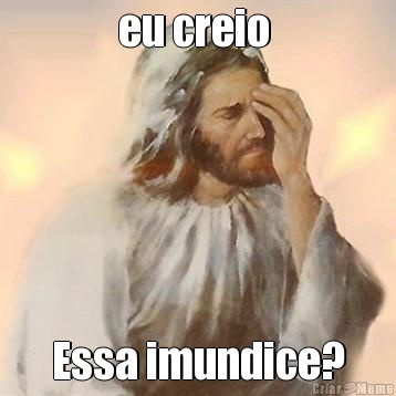 eu creio  Essa imundice?