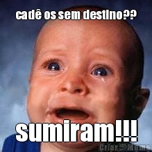 cad� os sem destino?? sumiram!!!