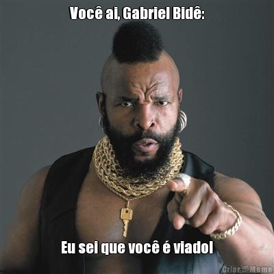 Voc� ai, Gabriel Bid�: Eu sei que voc� � viado!