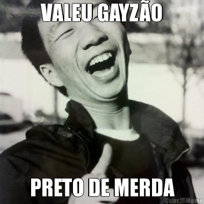 VALEU GAYZ�O PRETO DE MERDA