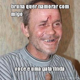 bruna quer namorar com
migo voc� � uma gata linda