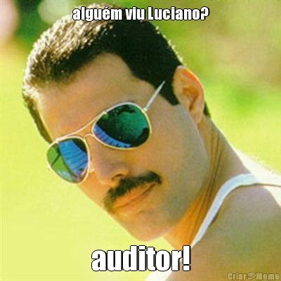 algu�m viu Luciano? auditor!