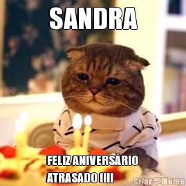 SANDRA FELIZ ANIVERS�RIO
ATRASADO !!!!