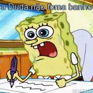 a Duda n�o toma banho 