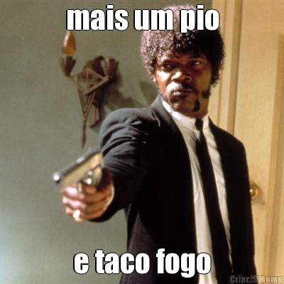 mais um pio e taco fogo