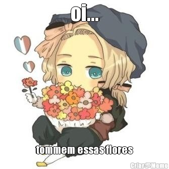 oi... tommem essas flores