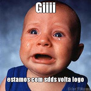 Giiii estamos com sdds volta logo