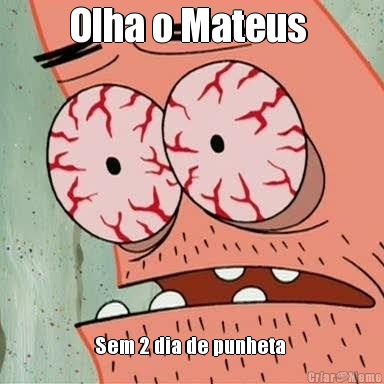 Olha o Mateus  Sem 2 dia de punheta 