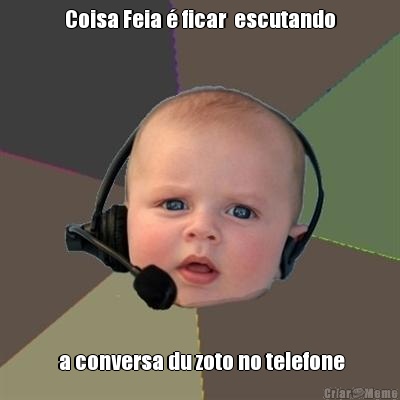 Coisa Feia � ficar  escutando  a conversa du zoto no telefone