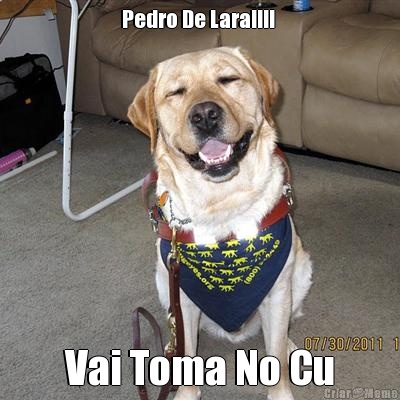 Pedro De Lara!!!!  Vai Toma No Cu