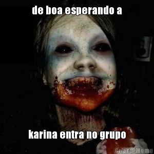 de boa esperando a karina entra no grupo
