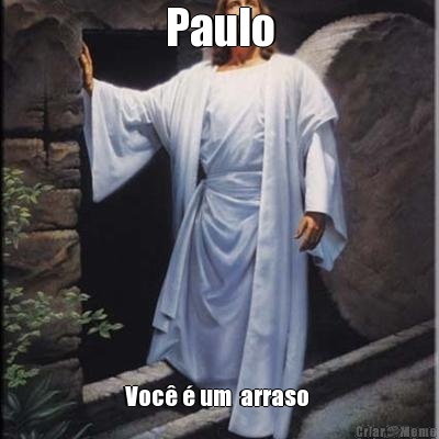 Paulo Voc� � um  arraso 