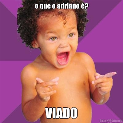 o que o adriano �? VIADO
