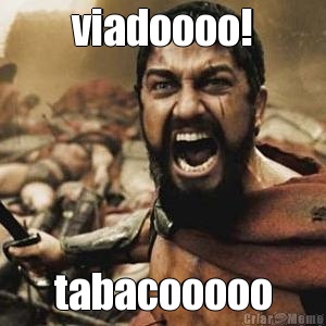 viadoooo! tabacooooo