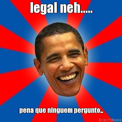 legal neh..... pena que ninguem pergunto...