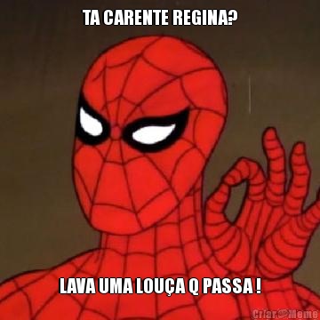 TA CARENTE REGINA? LAVA UMA LOU�A Q PASSA !