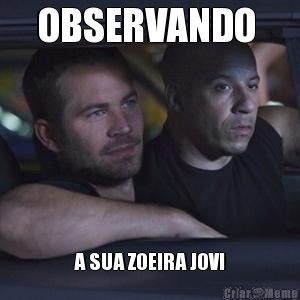 OBSERVANDO  A SUA ZOEIRA JOVI