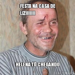 FESTA NA CASA DE
LIZ!!!!!!! HELENA T� CHEGANDO