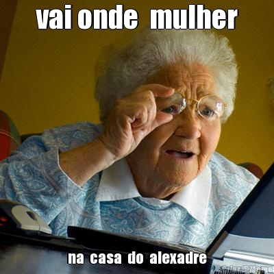 vai onde  mulher na  casa  do  alexadre
