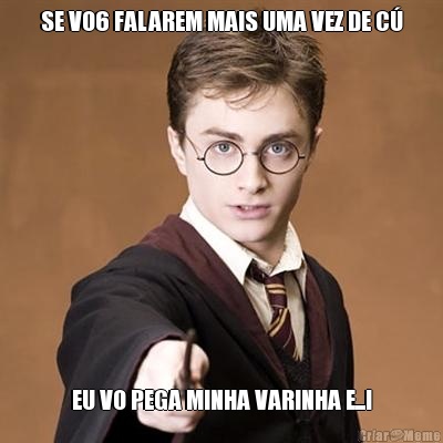 SE VO6 FALAREM MAIS UMA VEZ DE C� EU VO PEGA MINHA VARINHA E...!