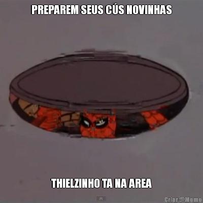 PREPAREM SEUS C�S NOVINHAS THIELZINHO TA NA AREA