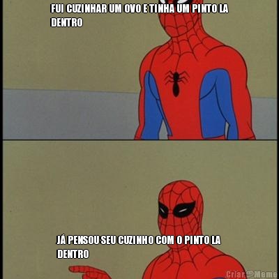 FUI CUZINHAR UM OVO E TINHA UM PINTO LA
DENTRO J� PENSOU SEU CUZINHO COM O PINTO LA
DENTRO