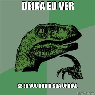 DEIXA EU VER SE EU VOU OUVIR SUA OPNI�O