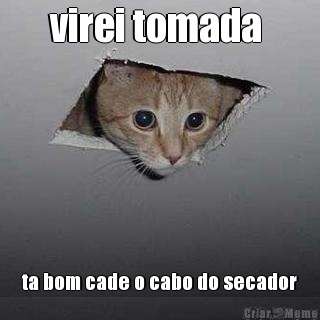 virei tomada  ta bom cade o cabo do secador