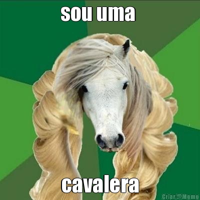 sou uma  cavalera