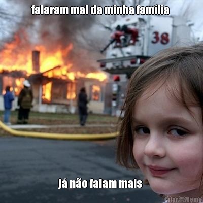 falaram mal da minha fam�lia  j� n�o falam mais 