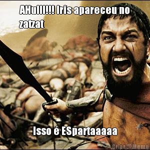 AHulll!!! Iris apareceu no
zatzat Isso � ESpartaaaaa