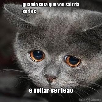 guando sera que vou sair da
serie c e voltar ser leao