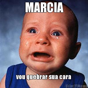 MARCIA vou quebrar sua cara