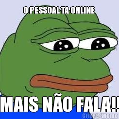 O PESSOAL TA ONLINE  MAIS N�O FALA!!