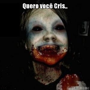 Quero voc� Cris... 