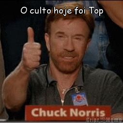 O culto hoje foi Top 