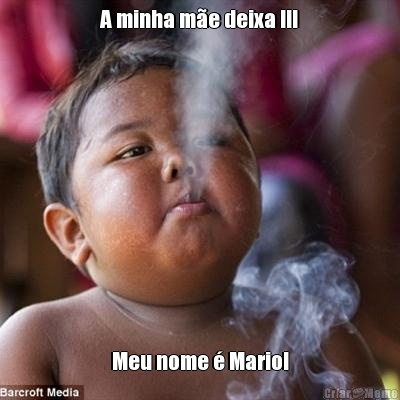 A minha m�e deixa !!! Meu nome � Mario!