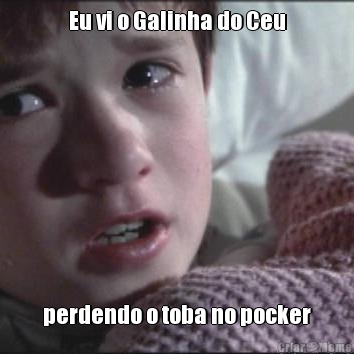 Eu vi o Galinha do Ceu perdendo o toba no pocker