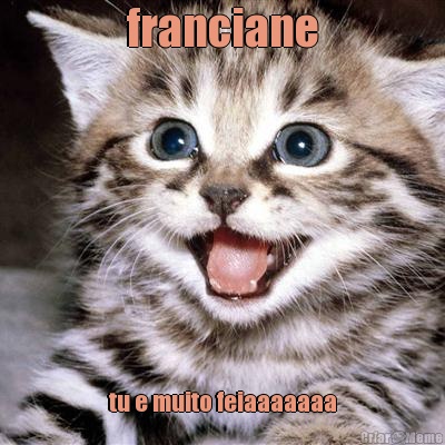 franciane tu e muito feiaaaaaaa