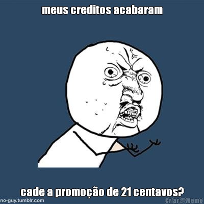 meus creditos acabaram cade a promo��o de 21 centavos?