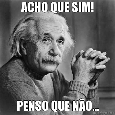 ACHO QUE SIM! PENSO QUE N�0...