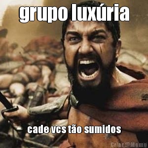 grupo lux�ria cade vcs t�o sumidos