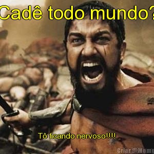 Cad� todo mundo? T� ficando nervoso!!!!