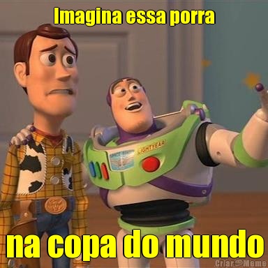 Imagina essa porra na copa do mundo
