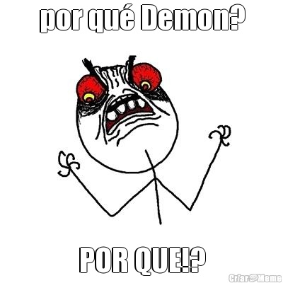 por qu� Demon? POR QUE!?