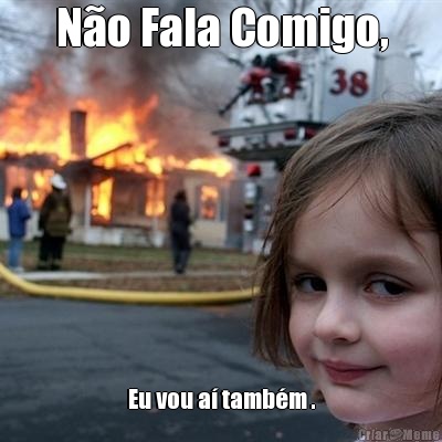 N�o Fala Comigo, Eu vou a� tamb�m .