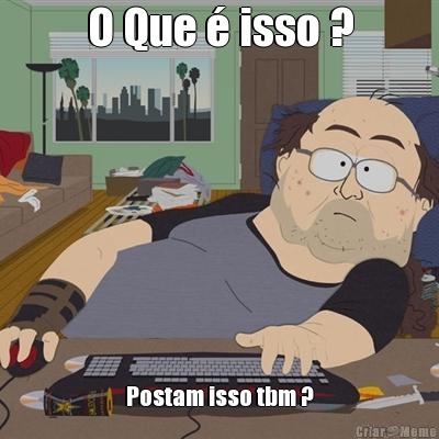 O Que � isso ? Postam isso tbm ?